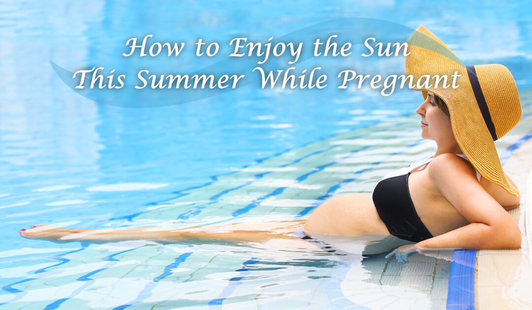 How to Enjoy the Sun This Summer While Pregnant