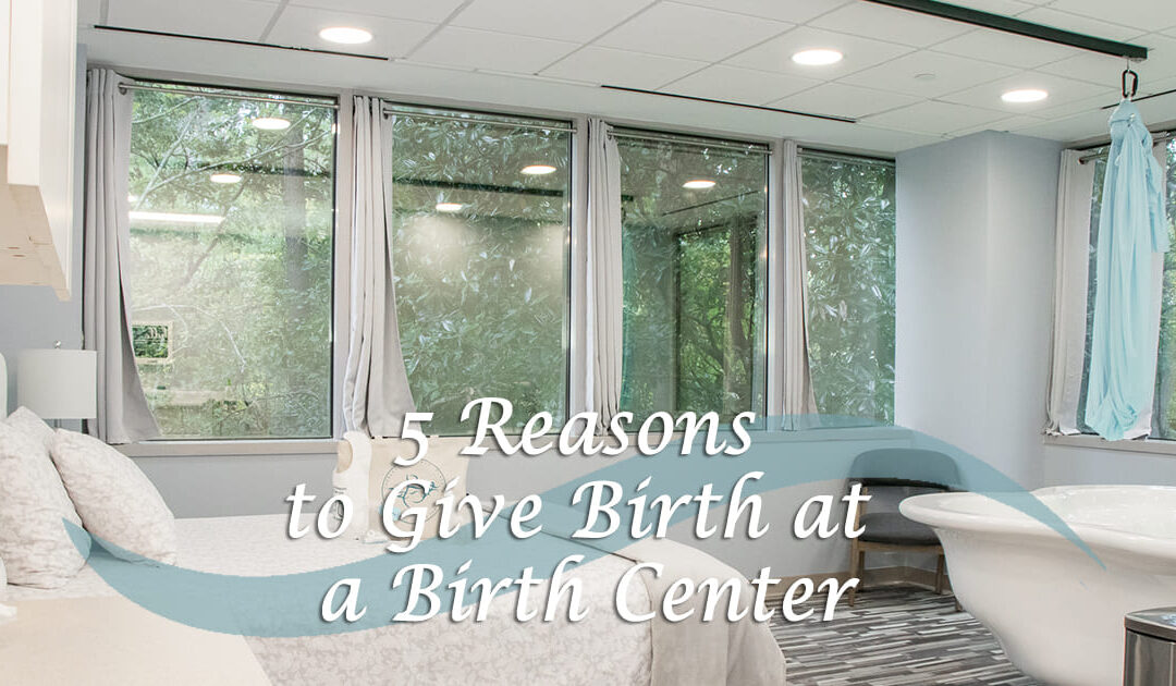 5 Reasons to Give Birth at a Birth Center