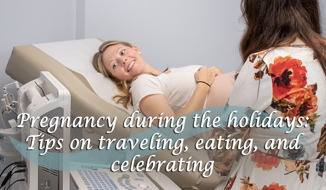 Pregnancy during the holidays: Tips on traveling, eating, and celebrating